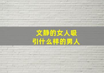 文静的女人吸引什么样的男人