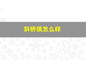 斜桥镇怎么样