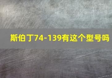 斯伯丁74-139有这个型号吗