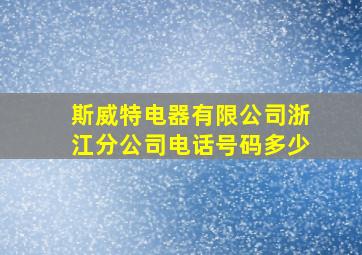 斯威特电器有限公司浙江分公司电话号码多少