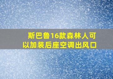 斯巴鲁16款森林人可以加装后座空调出风口