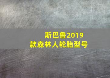 斯巴鲁2019款森林人轮胎型号