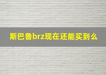 斯巴鲁brz现在还能买到么