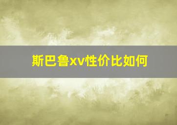 斯巴鲁xv性价比如何