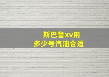 斯巴鲁xv用多少号汽油合适