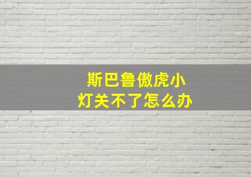 斯巴鲁傲虎小灯关不了怎么办