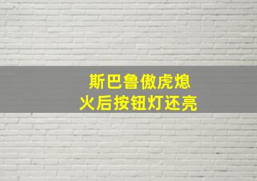 斯巴鲁傲虎熄火后按钮灯还亮