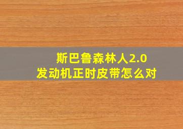 斯巴鲁森林人2.0发动机正时皮带怎么对