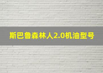 斯巴鲁森林人2.0机油型号