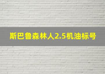 斯巴鲁森林人2.5机油标号