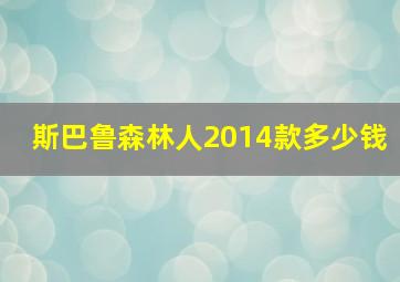 斯巴鲁森林人2014款多少钱