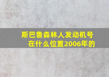 斯巴鲁森林人发动机号在什么位置2006年的