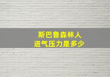 斯巴鲁森林人进气压力是多少