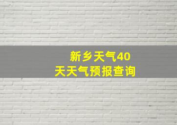 新乡天气40天天气预报查询