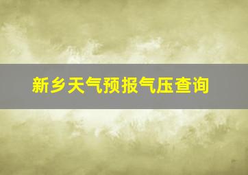 新乡天气预报气压查询