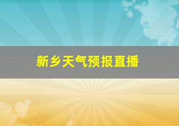 新乡天气预报直播