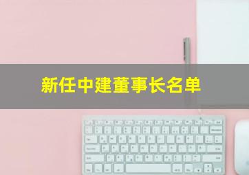 新任中建董事长名单