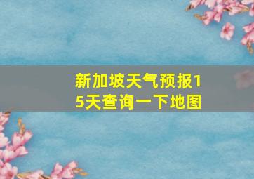 新加坡天气预报15天查询一下地图