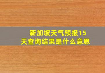 新加坡天气预报15天查询结果是什么意思