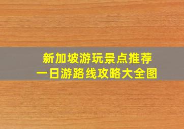 新加坡游玩景点推荐一日游路线攻略大全图