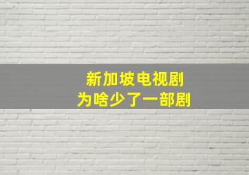 新加坡电视剧为啥少了一部剧