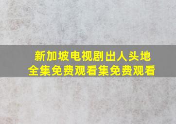 新加坡电视剧出人头地全集免费观看集免费观看