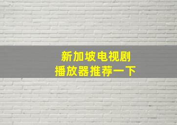 新加坡电视剧播放器推荐一下