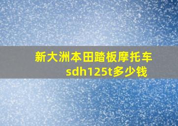 新大洲本田踏板摩托车sdh125t多少钱