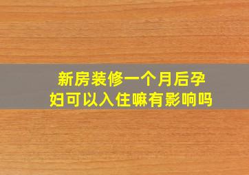 新房装修一个月后孕妇可以入住嘛有影响吗