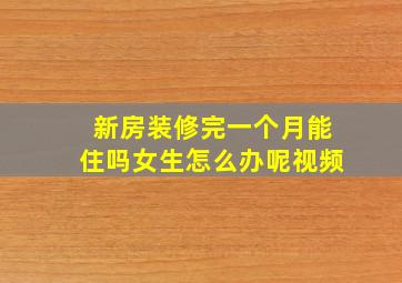 新房装修完一个月能住吗女生怎么办呢视频