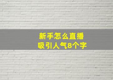 新手怎么直播吸引人气8个字