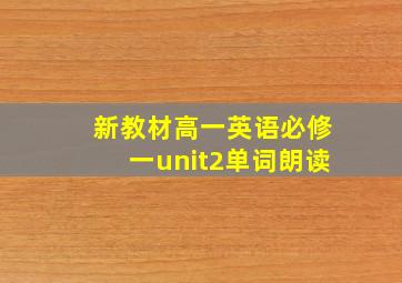 新教材高一英语必修一unit2单词朗读