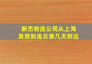 新杰物流公司从上海发货到连云港几天到达