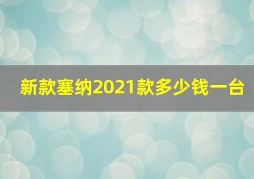 新款塞纳2021款多少钱一台