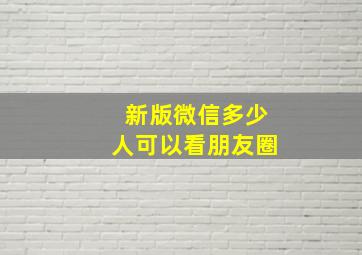 新版微信多少人可以看朋友圈