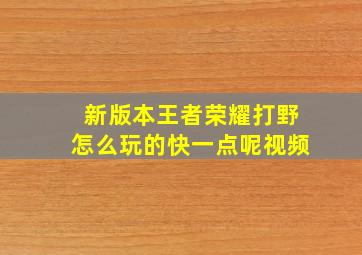 新版本王者荣耀打野怎么玩的快一点呢视频