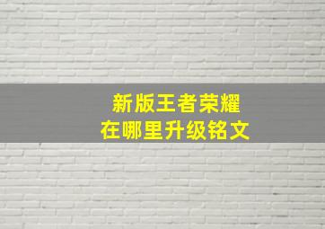 新版王者荣耀在哪里升级铭文