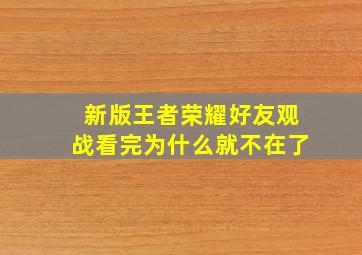 新版王者荣耀好友观战看完为什么就不在了