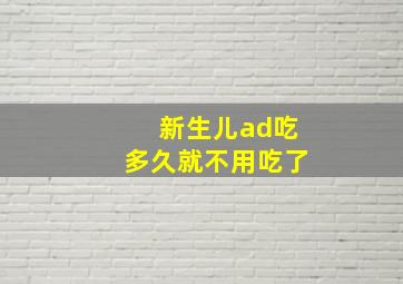 新生儿ad吃多久就不用吃了