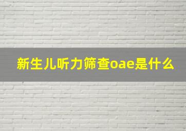 新生儿听力筛查oae是什么