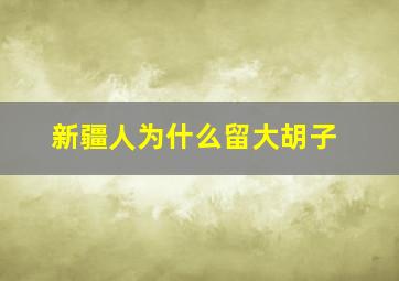 新疆人为什么留大胡子