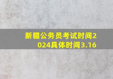 新疆公务员考试时间2024具体时间3.16