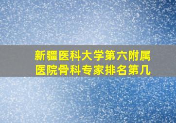 新疆医科大学第六附属医院骨科专家排名第几