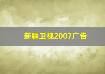 新疆卫视2007广告