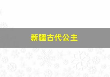 新疆古代公主