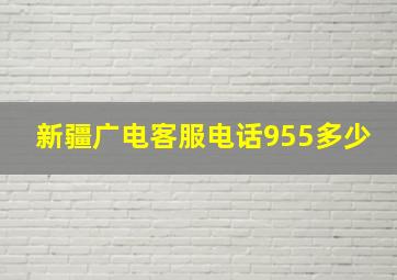 新疆广电客服电话955多少