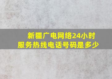 新疆广电网络24小时服务热线电话号码是多少