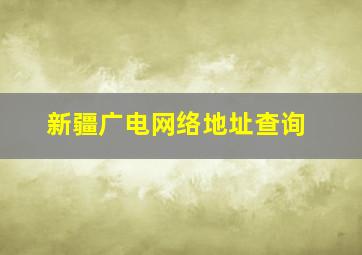 新疆广电网络地址查询