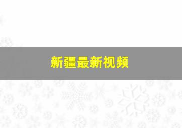 新疆最新视频