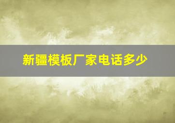 新疆模板厂家电话多少